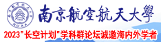 美女色鸡鸡在线南京航空航天大学2023“长空计划”学科群论坛诚邀海内外学者